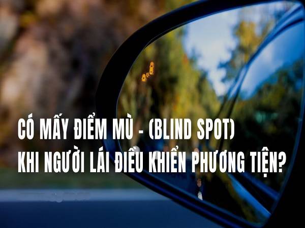 Có mấy điểm mù – (blind spot) khi người lái điều khiển phương tiện