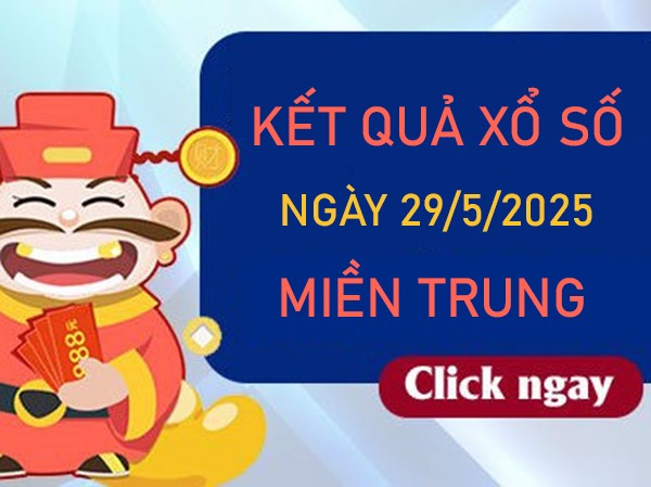 Thống kê XS Miền Trung 29/5/2025 đặc biệt đầu đuôi