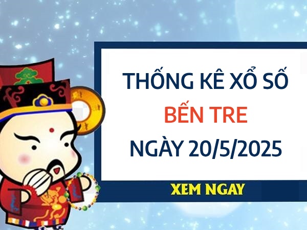 Thống kê con số may mắn xổ số Bến Tre ngày 20/5/2025
