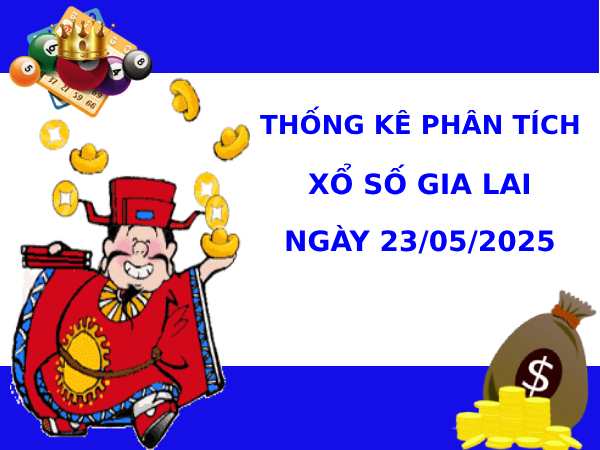 Thống kê phân tích XSGL ngày 23/5/2025 thứ 6 may mắn