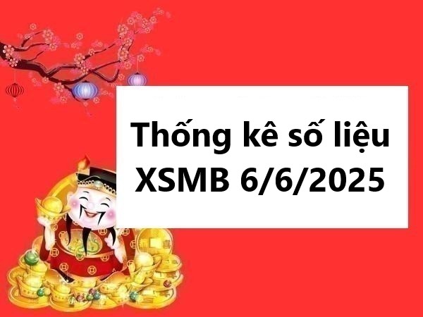 Thống kê số liệu KQ miền Bắc ngày 6/6/2025