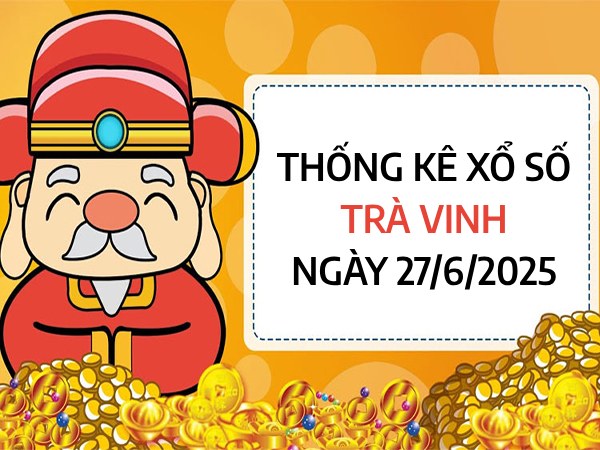 Thống kê đặc biệt xổ số Trà Vinh ngày 27/6/2025 thứ 6