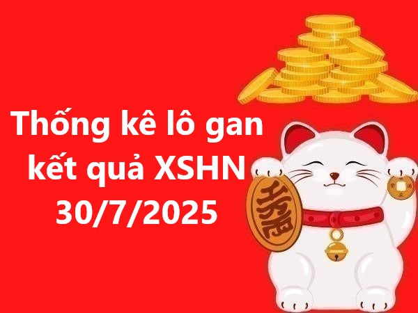 Thống kê lô gan kết quả XSHN ngày 30/7/2025