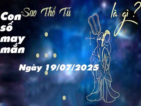 Cặp số tài lộc sao Thổ Tú ngày 19/7/2025 thứ 7 hôm nay