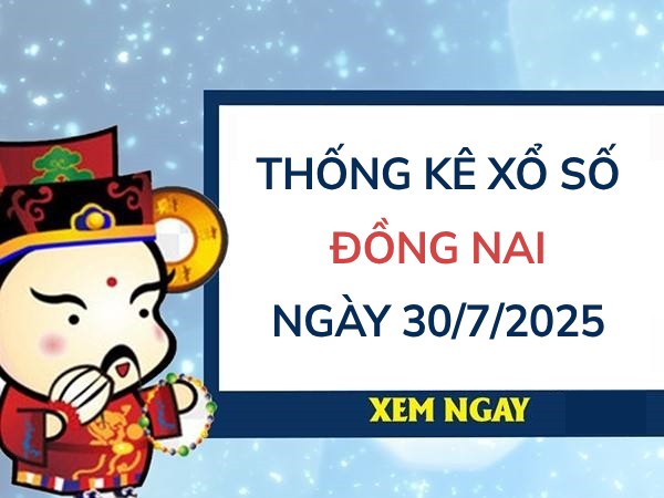 ​Thống kê giờ vàng xổ số Đồng Nai ngày 30/7/2025 thứ 4