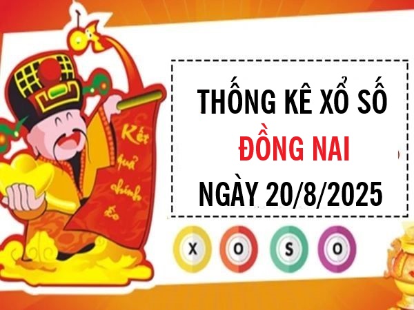 Tham khảo xổ số Đồng Nai ngày 20 tháng 8 chuẩn xác nhất