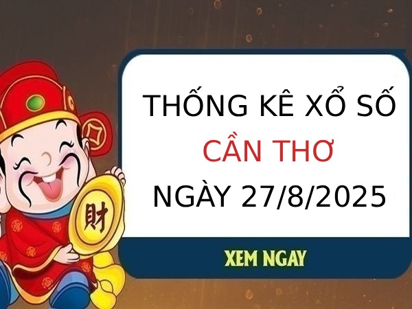 Tham khảo thống kê xổ số Cần Thơ ngày 27/8/2025 thứ 4