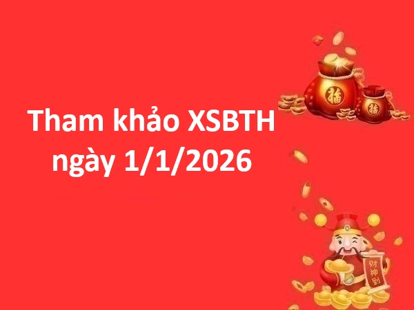 Tham khảo XSBTH ngày 1/1/2026